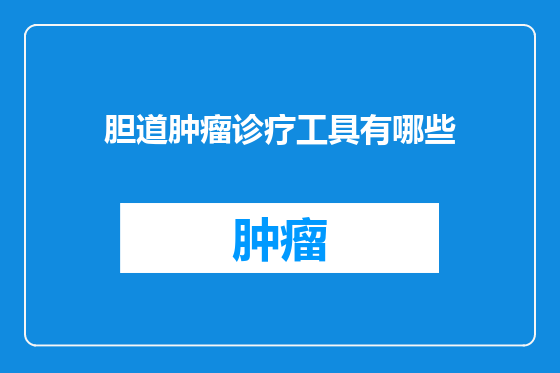 胆道肿瘤诊疗工具有哪些