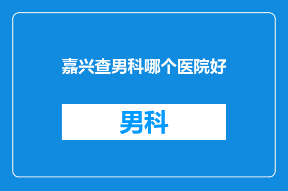嘉兴查男科哪个医院好
