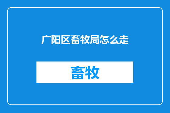 广阳区畜牧局怎么走