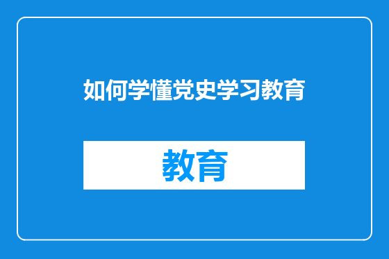 如何学懂党史学习教育