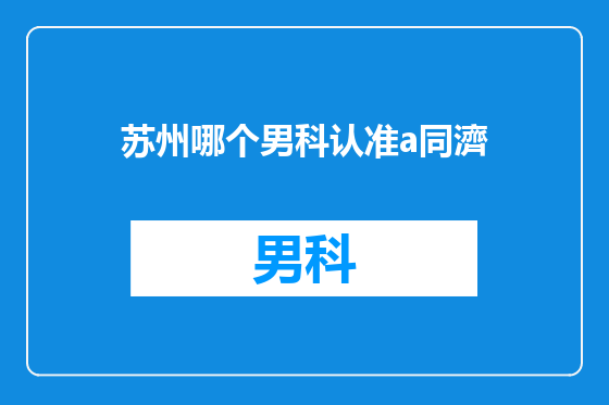 苏州哪个男科认准a同濟