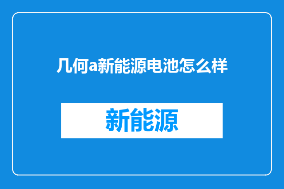 几何a新能源电池怎么样
