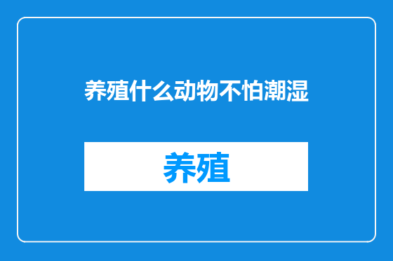 养殖什么动物不怕潮湿