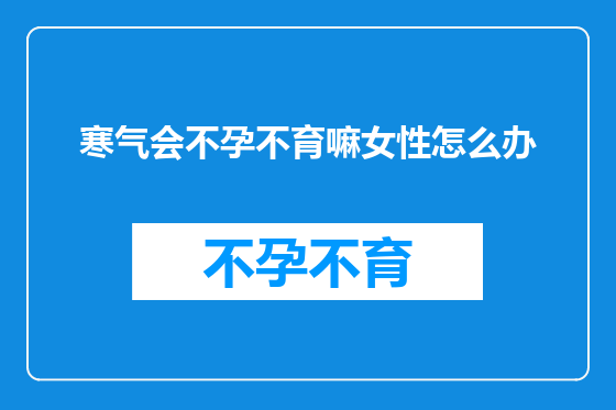寒气会不孕不育嘛女性怎么办