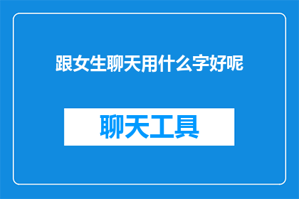 跟女生聊天用什么字好呢