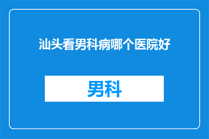 汕头看男科病哪个医院好