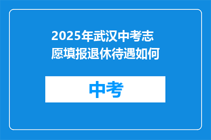 2025年武汉中考志愿填报退休待遇如何