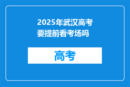 2025年武汉高考要提前看考场吗