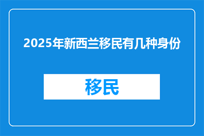 2025年新西兰移民有几种身份