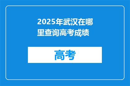 2025年武汉在哪里查询高考成绩