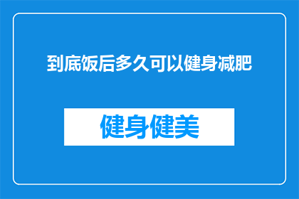 到底饭后多久可以健身减肥