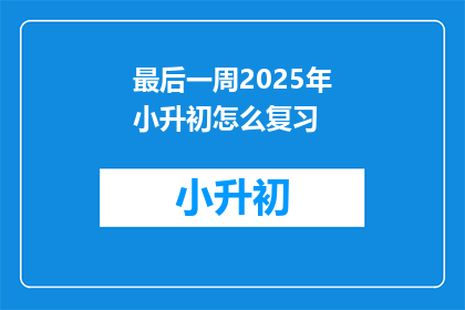 最后一周2025年小升初怎么复习