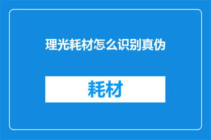 理光耗材怎么识别真伪