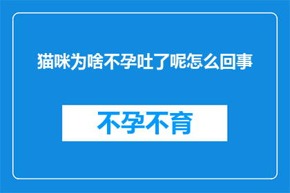 猫咪为啥不孕吐了呢怎么回事