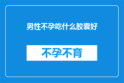 男性不孕吃什么胶囊好