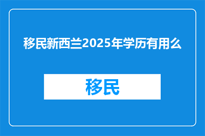移民新西兰2025年学历有用么