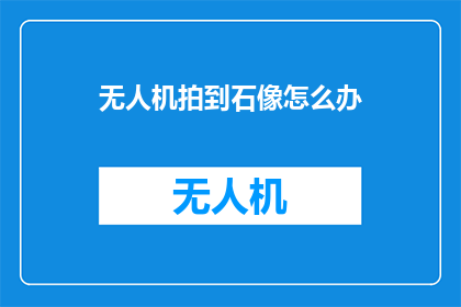 无人机拍到石像怎么办