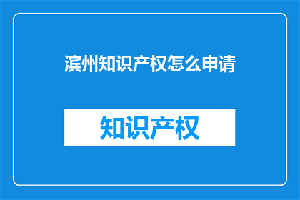 滨州知识产权怎么申请