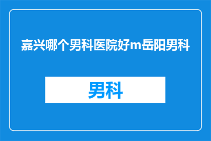 嘉兴哪个男科医院好m岳阳男科