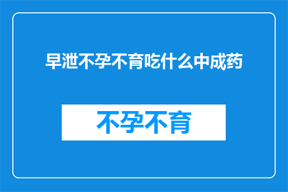 早泄不孕不育吃什么中成药