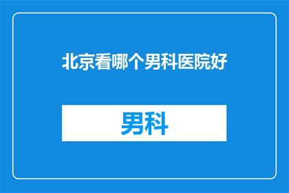 北京看哪个男科医院好