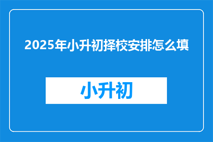 2025年小升初择校安排怎么填