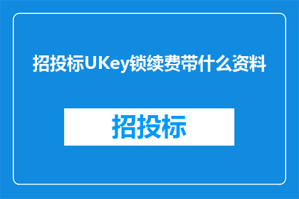 招投标UKey锁续费带什么资料