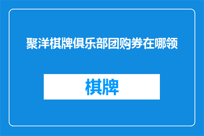 聚洋棋牌俱乐部团购券在哪领