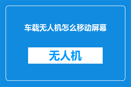 车载无人机怎么移动屏幕