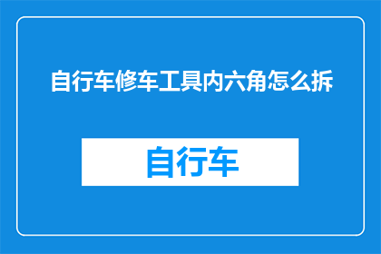 自行车修车工具内六角怎么拆