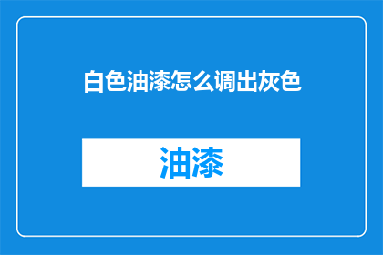 白色油漆怎么调出灰色