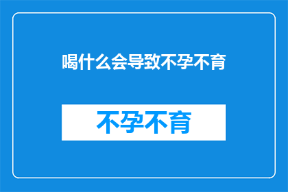 喝什么会导致不孕不育
