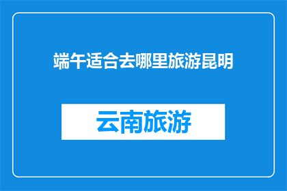 端午适合去哪里旅游昆明