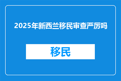 2025年新西兰移民审查严厉吗