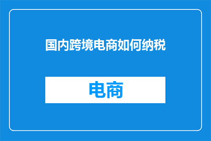 国内跨境电商如何纳税