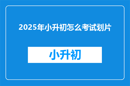 2025年小升初怎么考试划片