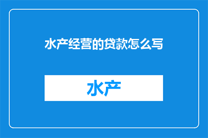 水产经营的贷款怎么写