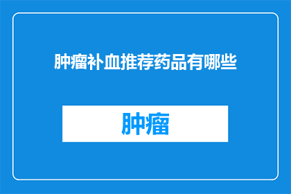 肿瘤补血推荐药品有哪些