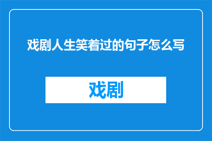 戏剧人生笑着过的句子怎么写