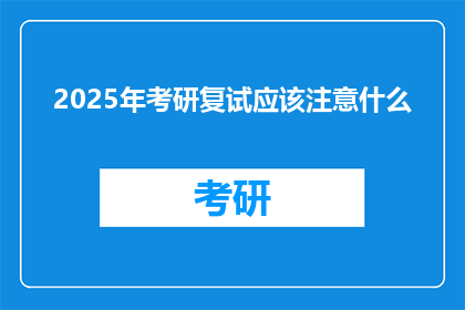 2025年考研复试应该注意什么