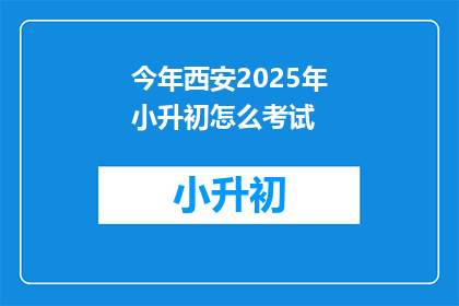 今年西安2025年小升初怎么考试