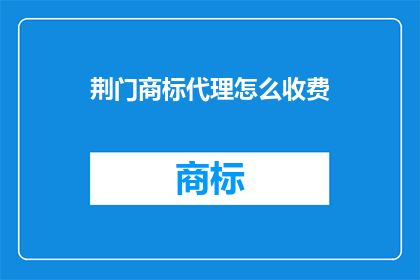 荆门商标代理怎么收费