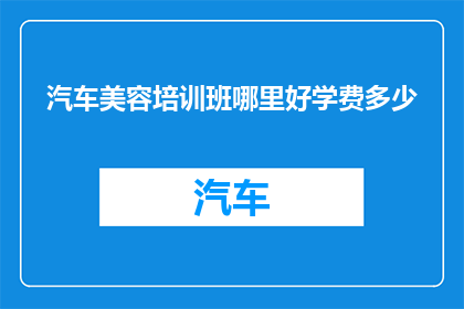 汽车美容培训班哪里好学费多少