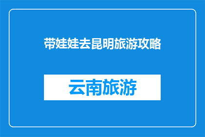 带娃娃去昆明旅游攻略