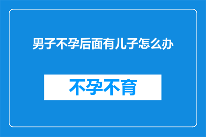 男子不孕后面有儿子怎么办