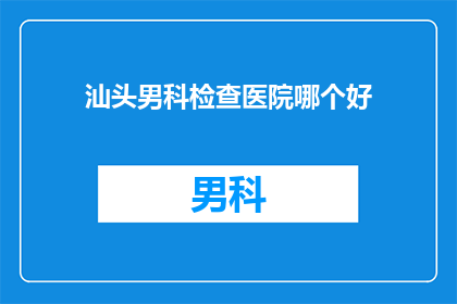 汕头男科检查医院哪个好