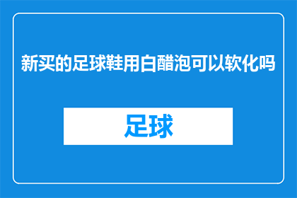 新买的足球鞋用白醋泡可以软化吗