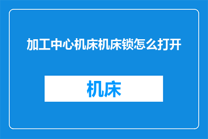 加工中心机床机床锁怎么打开