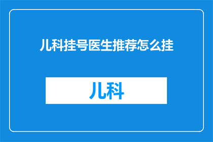 儿科挂号医生推荐怎么挂