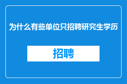 为什么有些单位只招聘研究生学历